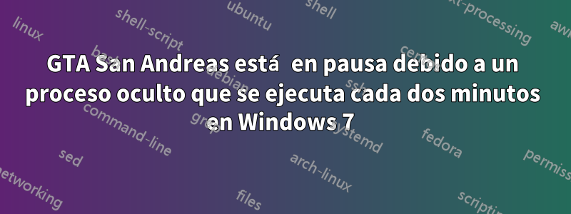 GTA San Andreas está en pausa debido a un proceso oculto que se ejecuta cada dos minutos en Windows 7 