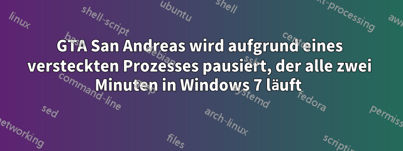 GTA San Andreas wird aufgrund eines versteckten Prozesses pausiert, der alle zwei Minuten in Windows 7 läuft 