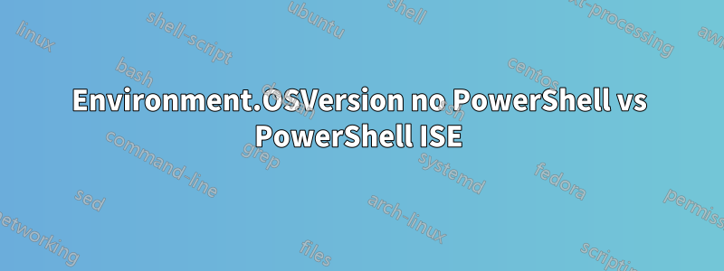 Environment.OSVersion no PowerShell vs PowerShell ISE
