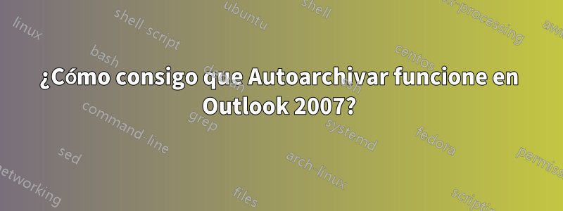 ¿Cómo consigo que Autoarchivar funcione en Outlook 2007?