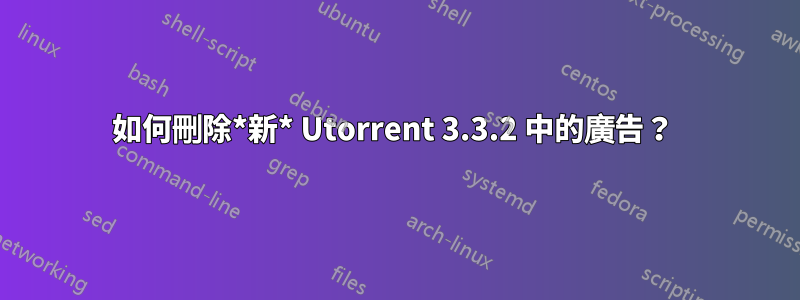 如何刪除*新* Utorrent 3.3.2 中的廣告？ 