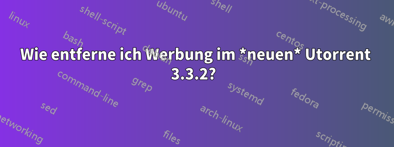 Wie entferne ich Werbung im *neuen* Utorrent 3.3.2? 