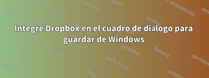 Integre Dropbox en el cuadro de diálogo para guardar de Windows