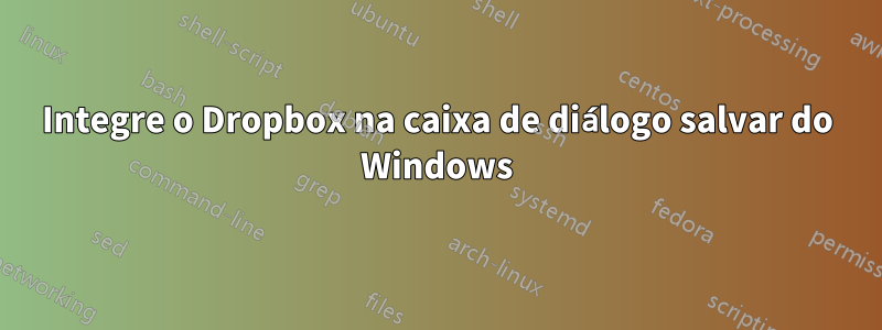 Integre o Dropbox na caixa de diálogo salvar do Windows