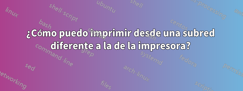 ¿Cómo puedo imprimir desde una subred diferente a la de la impresora?