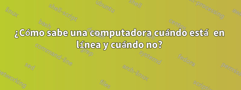 ¿Cómo sabe una computadora cuándo está en línea y cuándo no?