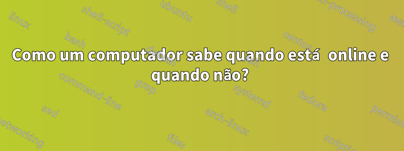 Como um computador sabe quando está online e quando não?