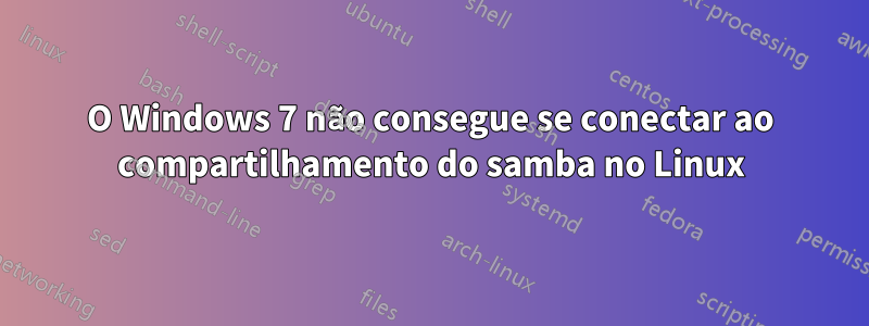 O Windows 7 não consegue se conectar ao compartilhamento do samba no Linux