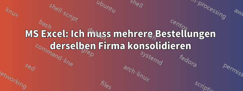 MS Excel: Ich muss mehrere Bestellungen derselben Firma konsolidieren