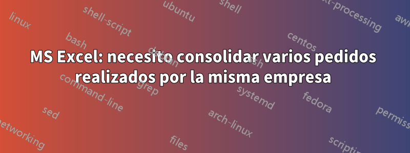 MS Excel: necesito consolidar varios pedidos realizados por la misma empresa