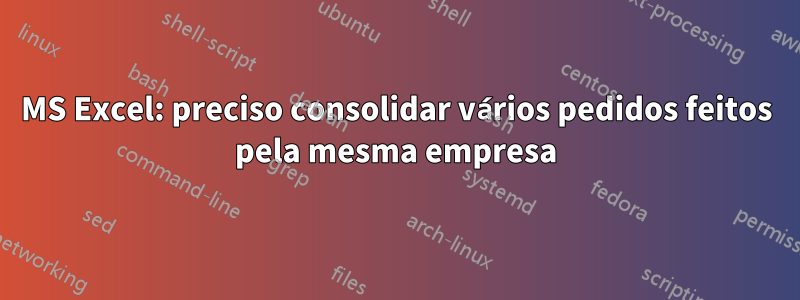 MS Excel: preciso consolidar vários pedidos feitos pela mesma empresa