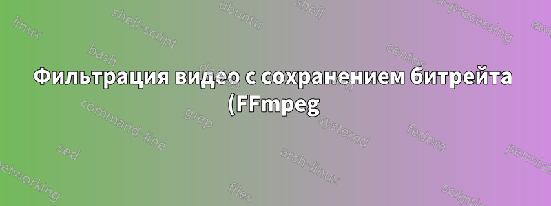 Фильтрация видео с сохранением битрейта (FFmpeg)