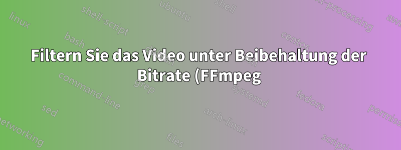Filtern Sie das Video unter Beibehaltung der Bitrate (FFmpeg)