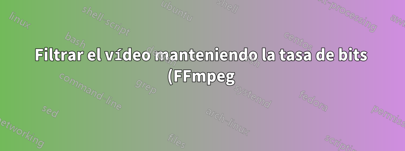 Filtrar el vídeo manteniendo la tasa de bits (FFmpeg)