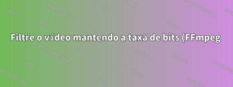 Filtre o vídeo mantendo a taxa de bits (FFmpeg)