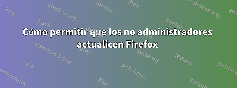 Cómo permitir que los no administradores actualicen Firefox