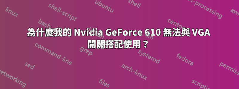 為什麼我的 Nvidia GeForce 610 無法與 VGA 開關搭配使用？