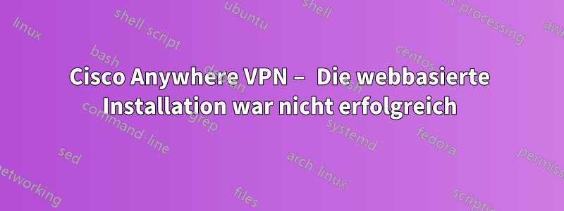 Cisco Anywhere VPN – Die webbasierte Installation war nicht erfolgreich