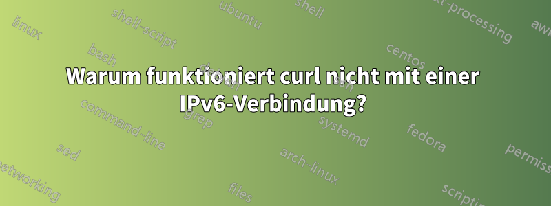 Warum funktioniert curl nicht mit einer IPv6-Verbindung?