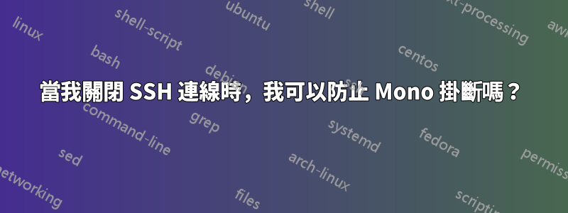 當我關閉 SSH 連線時，我可以防止 Mono 掛斷嗎？