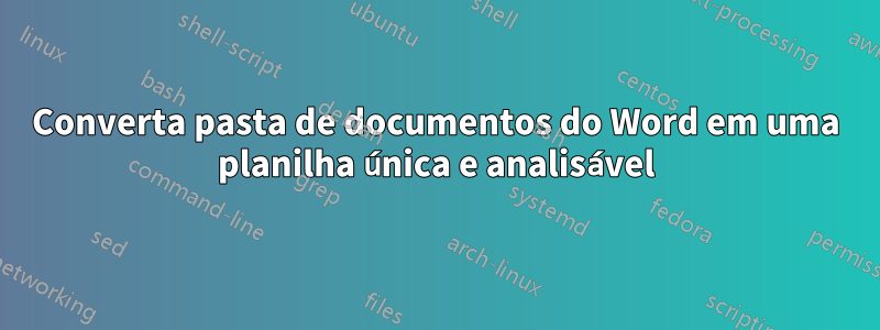 Converta pasta de documentos do Word em uma planilha única e analisável