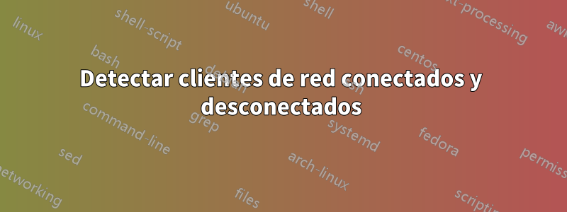 Detectar clientes de red conectados y desconectados