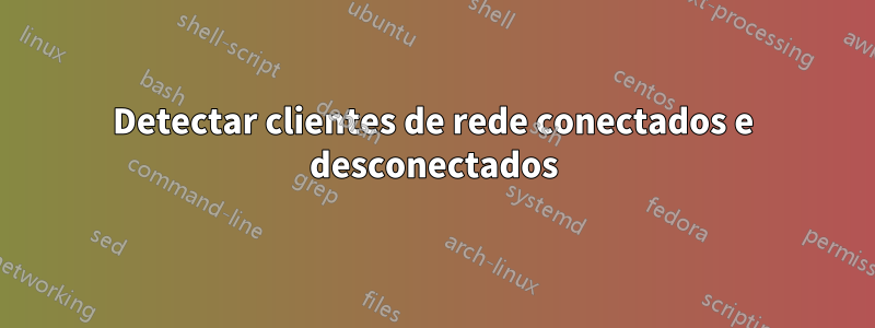 Detectar clientes de rede conectados e desconectados
