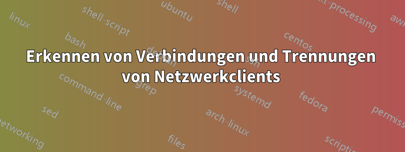 Erkennen von Verbindungen und Trennungen von Netzwerkclients