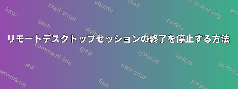 リモートデスクトップセッションの終了を停止する方法