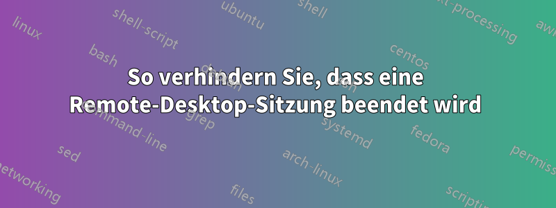 So verhindern Sie, dass eine Remote-Desktop-Sitzung beendet wird