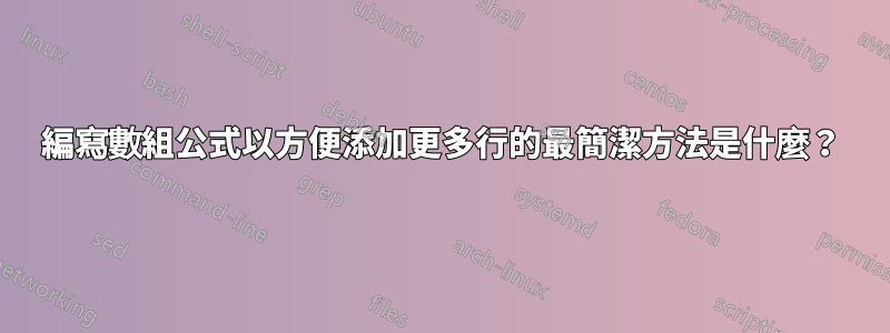 編寫數組公式以方便添加更多行的最簡潔方法是什麼？
