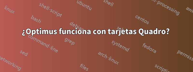 ¿Optimus funciona con tarjetas Quadro?