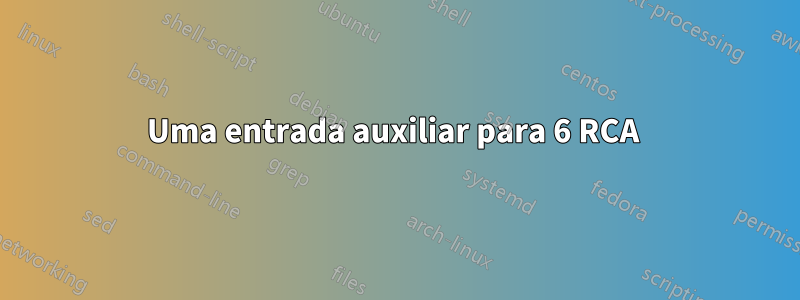 Uma entrada auxiliar para 6 RCA 