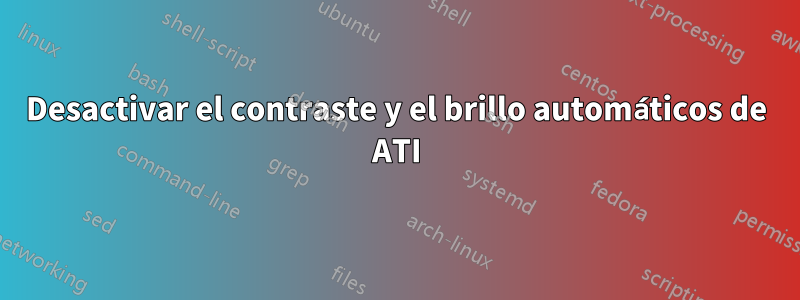 Desactivar el contraste y el brillo automáticos de ATI