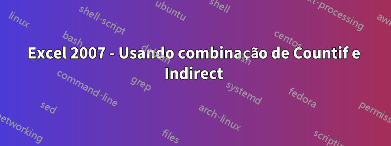 Excel 2007 - Usando combinação de Countif e Indirect
