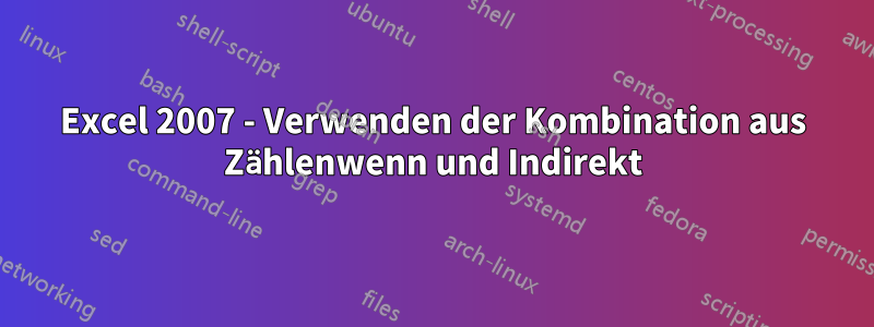 Excel 2007 - Verwenden der Kombination aus Zählenwenn und Indirekt