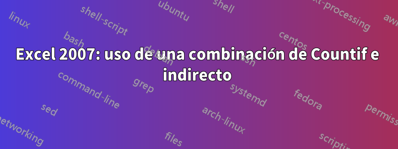 Excel 2007: uso de una combinación de Countif e indirecto