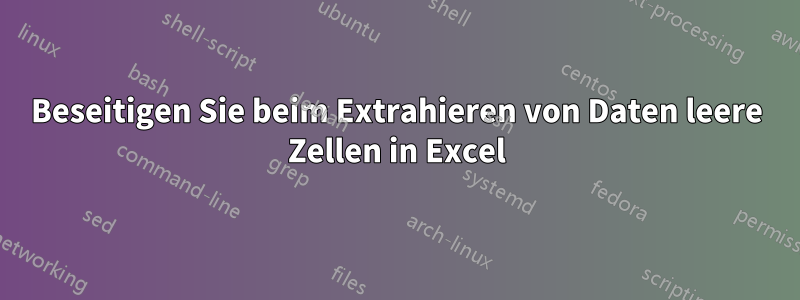 Beseitigen Sie beim Extrahieren von Daten leere Zellen in Excel