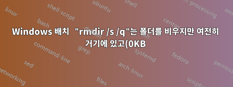 Windows 배치 "rmdir /s /q"는 폴더를 비우지만 여전히 거기에 있고(0KB) 액세스할 수 없습니다.