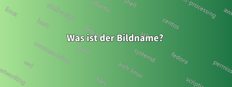 Was ist der Bildname?