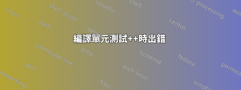 編譯單元測試++時出錯