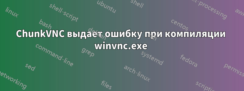 ChunkVNC выдает ошибку при компиляции winvnc.exe
