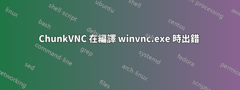 ChunkVNC 在編譯 winvnc.exe 時出錯