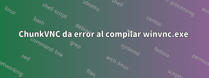 ChunkVNC da error al compilar winvnc.exe