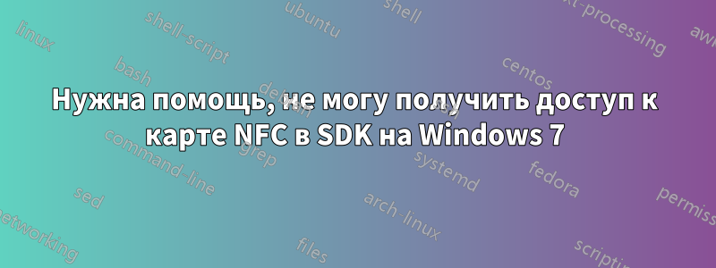 Нужна помощь, не могу получить доступ к карте NFC в SDK на Windows 7