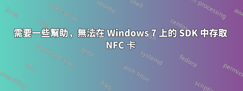 需要一些幫助，無法在 Windows 7 上的 SDK 中存取 NFC 卡