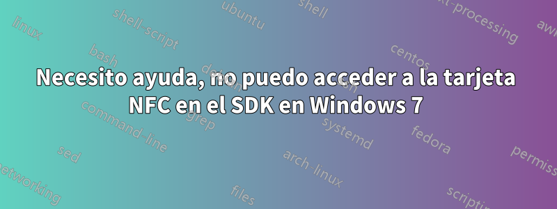 Necesito ayuda, no puedo acceder a la tarjeta NFC en el SDK en Windows 7