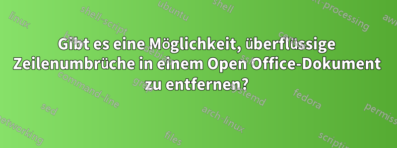 Gibt es eine Möglichkeit, überflüssige Zeilenumbrüche in einem Open Office-Dokument zu entfernen?