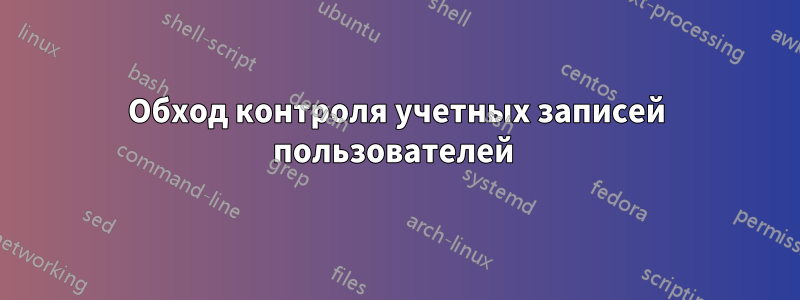 Обход контроля учетных записей пользователей 