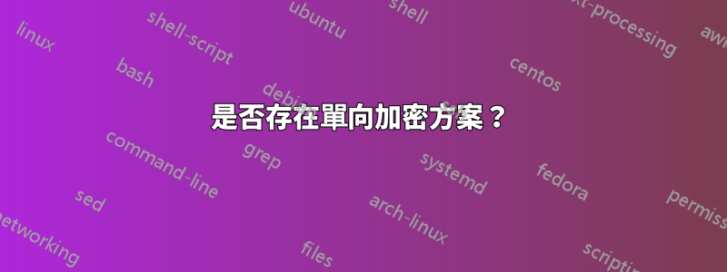 是否存在單向加密方案？